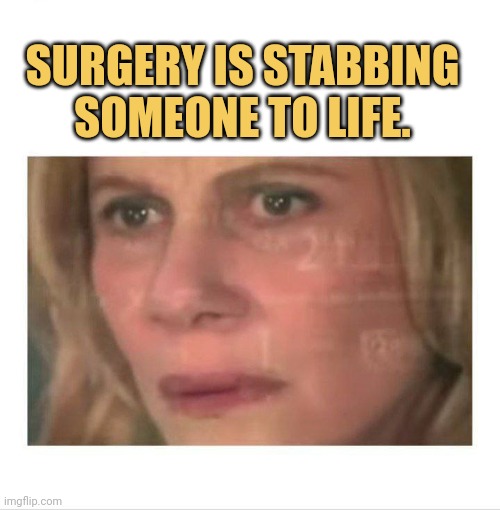 meme Surgery is stabbing someone to life.