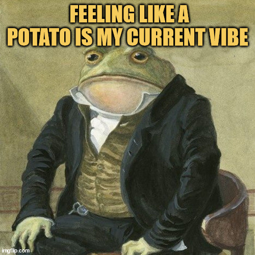 meme Feeling like a potato? It’s called achieving peak comfort mode!!!!!!
