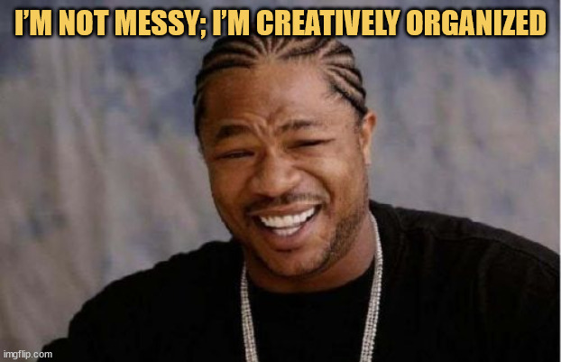 meme I’m not messy; I’m just a visionary of creative chaos
