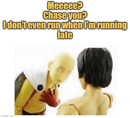 I don't even run when I'm running