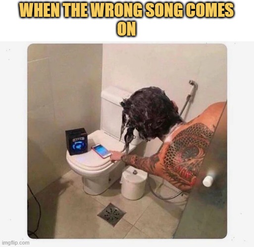 WHEN THE WRONG SONG COMES