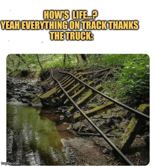 How's  life...?
Yeah everything on track thanks 
 the truck: