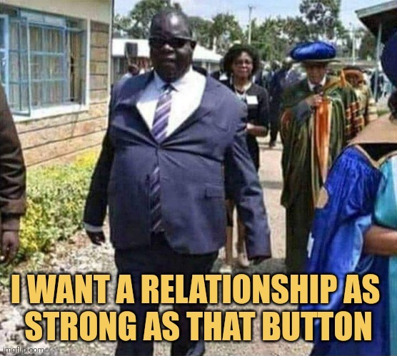 I want a relationship as strong as that button