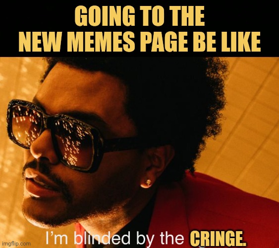 Going to the new memes page be like