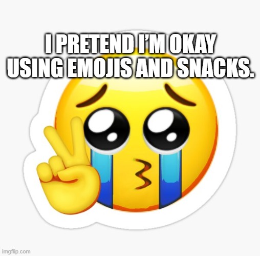 I pretend I’m okay using emojis and snacks.