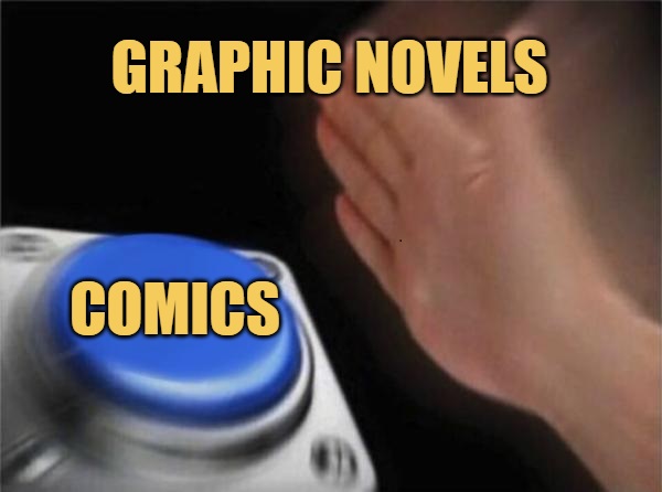 Gone are the days of comics
Graphic novels rule.