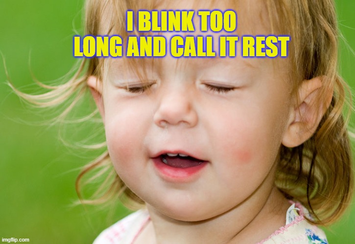 I blink too long and call it rest