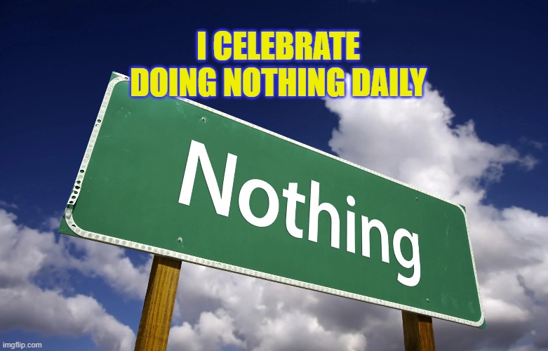 I celebrate doing nothing daily