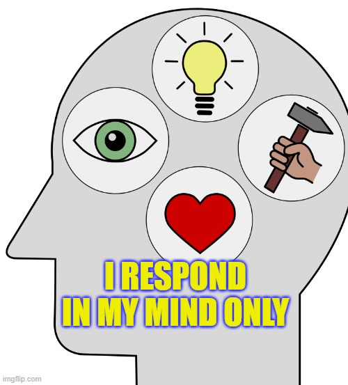 I respond in my mind only