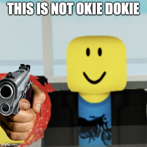 THIS IS NOT A OKIE DOKIE - Imgflip