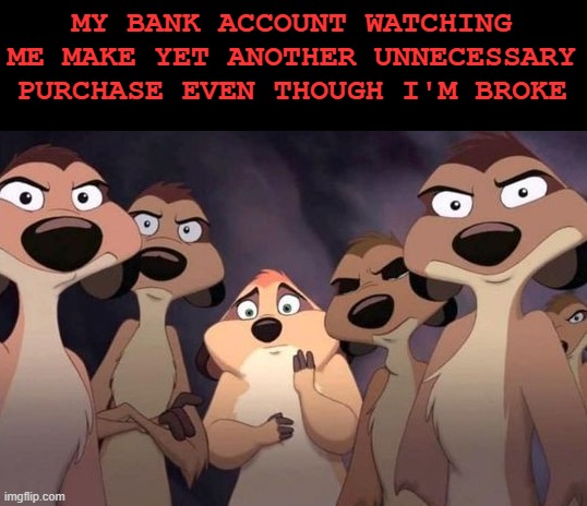 PicturePunches: Meme: Bank Account Watching Me Make Yet Another ...