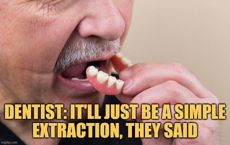 PicturePunches: Meme: DENTIST: IT'LL JUST BE A SIMPLE EXTRACTION, THEY SAID